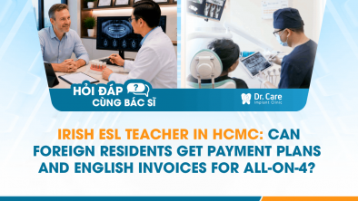 [HỎI ĐÁP BÁC SĨ] - Irish ESL teacher in HCMC: Can foreign residents get payment plans and English invoices for All-on-4?
