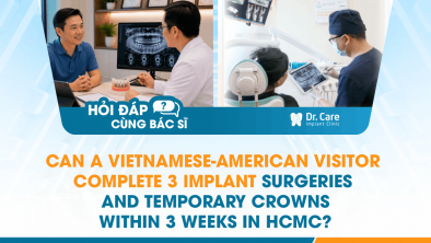 Hỏi đáp bác sĩ] - Can a Vietnamese-American visitor complete 3 implant surgeries and temporary crowns within 3 weeks in HCMC?