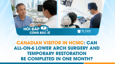 [HỎI ĐÁP BÁC SĨ] - Canadian visitor in HCMC: Can All-on-6 lower arch surgery and temporary restoration be completed in one month?