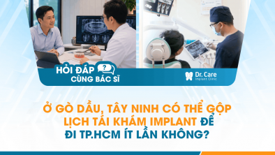 [Hỏi đáp bác sĩ] - Ở Gò Dầu, Tây Ninh có thể gộp lịch tái khám Implant để đi TP.HCM ít lần không?