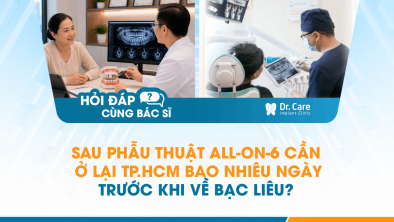 [Hỏi đáp bác sĩ] - Sau phẫu thuật All-on-6 cần ở lại TP.HCM bao nhiêu ngày trước khi về Bạc Liêu?