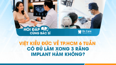 [Hỏi đáp bác sĩ] - Việt kiều Đức về TP.HCM 6 tuần có đủ làm xong 3 răng Implant hàm không?