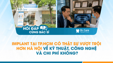[Hỏi đáp bác sĩ] - Implant tại TP.HCM có thật sự vượt trội hơn Hà Nội về kỹ thuật, công nghệ và chi phí không?