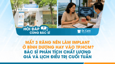 [Hỏi đáp bác sĩ] - Mất 3 răng nên làm Implant ở Bình Dương hay vào TP.HCM? Bác sĩ phân tích chất lượng, giá và lịch điều trị cuối tuần