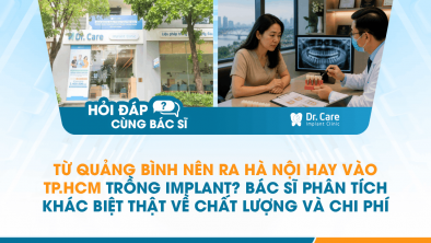 [Hỏi đáp bác sĩ] - Từ Quảng Bình nên ra Hà Nội hay vào TP.HCM trồng Implant? Bác sĩ phân tích khác biệt thật về chất lượng và chi phí