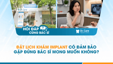 [Hỏi đáp bác sĩ] - Đặt lịch khám Implant có đảm bảo gặp đúng bác sĩ mong muốn không?
