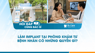 [Hỏi đáp bác sĩ] - Làm Implant tại phòng khám tư, bệnh nhân có những quyền gì?