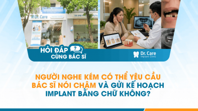 [Hỏi đáp bác sĩ] - Người nghe kém có thể yêu cầu bác sĩ nói chậm và gửi kế hoạch Implant bằng chữ không?