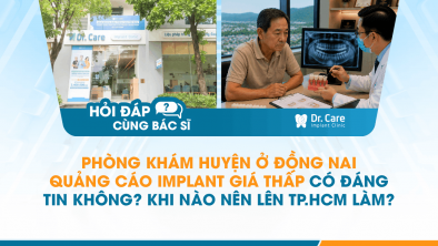 [Hỏi đáp bác sĩ] - Phòng khám huyện ở Đồng Nai quảng cáo Implant giá thấp có đáng tin không? Khi nào nên lên TP.HCM làm?
