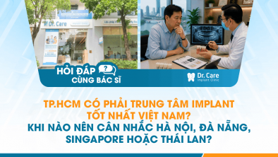[Hỏi đáp bác sĩ] - TP.HCM có phải trung tâm Implant tốt nhất Việt Nam? Khi nào nên cân nhắc Hà Nội, Đà Nẵng, Singapore hoặc Thái Lan?