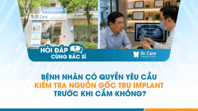 [Hỏi đáp bác sĩ] - Bệnh nhân có quyền yêu cầu kiểm tra nguồn gốc trụ Implant trước khi cắm không?