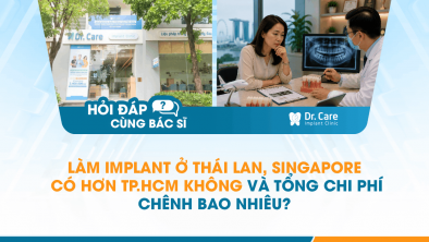 [Hỏi đáp bác sĩ] - Làm Implant ở Thái Lan, Singapore có hơn TP.HCM không và tổng chi phí chênh bao nhiêu?