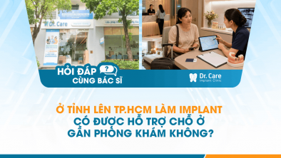 [Hỏi đáp bác sĩ] - Ở tỉnh lên TP.HCM làm Implant có được hỗ trợ chỗ ở gần phòng khám không?