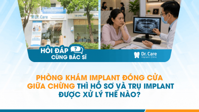 [Hỏi đáp bác sĩ] - Phòng khám Implant đóng cửa giữa chừng thì hồ sơ và trụ Implant được xử lý thế nào?