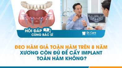 [HỎI ĐÁP BÁC SĨ]: Đeo hàm giả toàn hàm trên 8 năm, xương còn đủ để cấy Implant toàn hàm không?