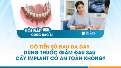 [HỎI ĐÁP BÁC SĨ]: CÓ TIỀN SỬ ĐAU DẠ DÀY, DÙNG THUỐC GIẢM ĐAU SAU CẤY IMPLANT CÓ AN TOÀN KHÔNG?