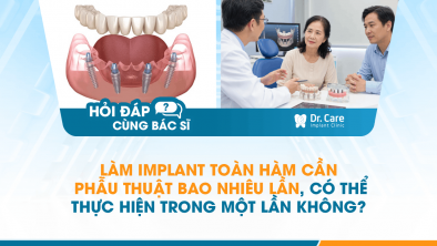 [HỎI ĐÁP BÁC SĨ]: Làm Implant toàn hàm cần phẫu thuật bao nhiêu lần, có thể thực hiện trong một lần không?