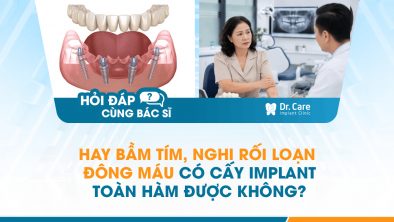 [HỎI ĐÁP BÁC SĨ]: Hay bầm tím, nghi rối loạn đông máu có cấy Implant toàn hàm được không?