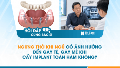 [HỎI ĐÁP BÁC SĨ]: Ngưng thở khi ngủ có ảnh hưởng đến gây tê, gây mê khi cấy Implant toàn hàm không?