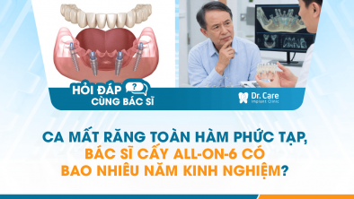 [HỎI ĐÁP BÁC SĨ]: CA MẤT RĂNG TOÀN HÀM PHỨC TẠP, BÁC SĨ CẤY ALL-ON-6 CÓ BAO NHIÊU NĂM KINH NGHIỆM?