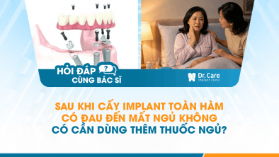 [HỎI ĐÁP BÁC SĨ]: Sau khi cấy Implant toàn hàm có đau đến mất ngủ không, có cần dùng thêm thuốc ngủ?