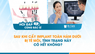 [HỎI ĐÁP BÁC SĨ]: Sau khi cấy Implant toàn hàm dưới bị tê môi, tình trạng này có hết không?