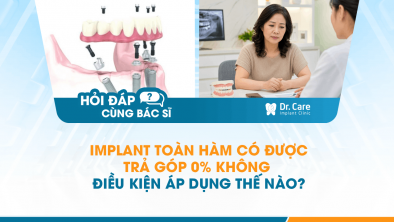 [HỎI ĐÁP BÁC SĨ]: Implant toàn hàm có được trả góp 0% không, điều kiện áp dụng thế nào?