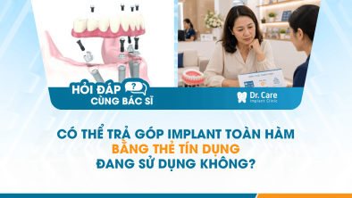 [HỎI ĐÁP BÁC SĨ]: Có thể trả góp Implant toàn hàm bằng thẻ tín dụng đang sử dụng không?