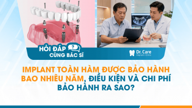 [HỎI ĐÁP BÁC SĨ]: Implant toàn hàm được bảo hành bao nhiêu năm, điều kiện và chi phí bảo hành ra sao?