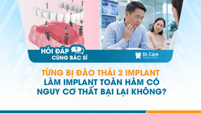 [HỎI ĐÁP BÁC SĨ]: Từng bị đào thải 2 Implant, làm Implant toàn hàm có nguy cơ thất bại lại không?