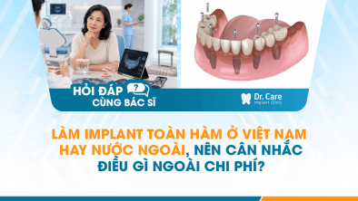 [HỎI ĐÁP BÁC SĨ]: Làm Implant toàn hàm ở Việt Nam hay nước ngoài, nên cân nhắc điều gì ngoài chi phí?