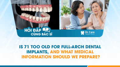 [HỎI ĐÁP BÁC SĨ]: Is 71 Too Old for Full-Arch Dental Implants, and What Medical Information Should We Prepare?