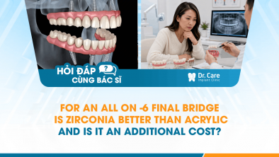 [HỎI ĐÁP BÁC SĨ]: For an All-on-6 Final Bridge, Is Zirconia Better Than Acrylic—and Is It an Additional Cost?
