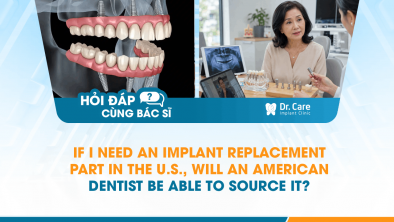 [HỎI ĐÁP BÁC SĨ]: If I Need an Implant Replacement Part in the U.S., Will an American Dentist Be Able to Source It?
