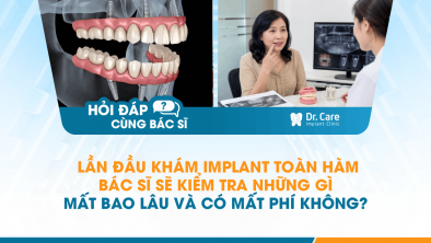 [HỎI ĐÁP BÁC SĨ]: Lần đầu khám Implant toàn hàm, bác sĩ sẽ kiểm tra những gì, mất bao lâu và có mất phí không?