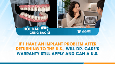 [HỎI ĐÁP BÁC SĨ]: If I Have an Implant Problem After Returning to the U.S., Will Dr. Care’s Warranty Still Apply and Can a U.S. Dentist Help?