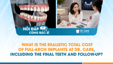 [HỎI ĐÁP BÁC SĨ]: What Is the Realistic Total Cost of Full-Arch Implants at Dr. Care, Including the Final Teeth and Follow-Up?