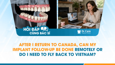 [HỎI ĐÁP BÁC SĨ]: After I Return to Canada, Can My Implant Follow-Up Be Done Remotely or Do I Need to Fly Back to Vietnam?