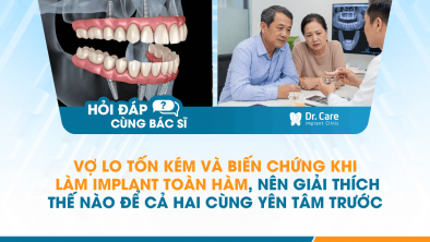 [HỎI ĐÁP BÁC SĨ]: Vợ lo tốn kém và biến chứng khi làm Implant toàn hàm, nên giải thích thế nào để cả hai cùng yên tâm trước khi quyết định?