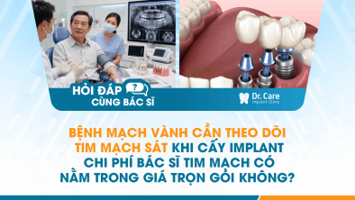 [HỎI ĐÁP BÁC SĨ]: Bệnh mạch vành cần theo dõi tim mạch sát khi cấy Implant, chi phí bác sĩ tim mạch có nằm trong giá trọn gói không?