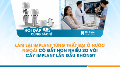 [HỎI ĐÁP BÁC SĨ]: Làm lại Implant từng thất bại ở nước ngoài có đắt hơn nhiều so với cấy Implant lần đầu không?