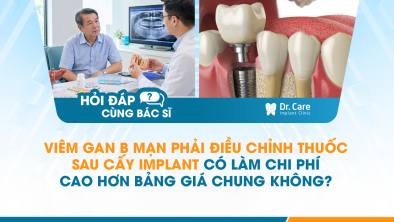 [HỎI ĐÁP BÁC SĨ]: Viêm gan B mạn phải điều chỉnh thuốc sau cấy Implant có làm chi phí cao hơn bảng giá chung không?