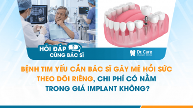 [HỎI ĐÁP BÁC SĨ]: Bệnh tim yếu cần bác sĩ gây mê hồi sức theo dõi riêng, chi phí có nằm trong giá Implant không?