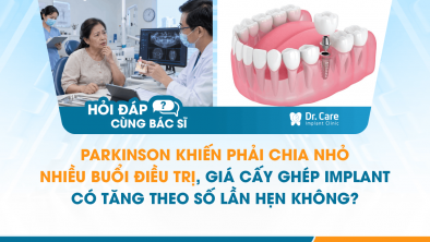 [HỎI ĐÁP BÁC SĨ]: Parkinson khiến phải chia nhỏ nhiều buổi điều trị, giá cấy ghép Implant có tăng theo số lần hẹn không?