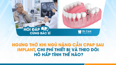 [HỎI ĐÁP BÁC SĨ]: Ngưng thở khi ngủ nặng cần CPAP sau Implant, chi phí thiết bị và theo dõi hô hấp tính thế nào?