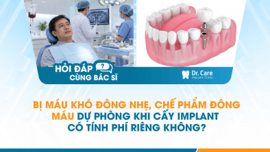 [HỎI ĐÁP BÁC SĨ]: Bị máu khó đông nhẹ, chế phẩm đông máu dự phòng khi cấy Implant có tính phí riêng không?