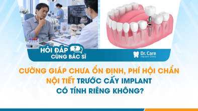 [HỎI ĐÁP BÁC SĨ]: Cường giáp chưa ổn định, phí hội chẩn nội tiết trước cấy Implant có tính riêng không?