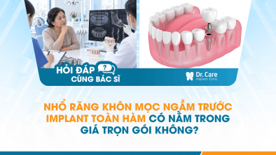[HỎI ĐÁP BÁC SĨ]: Nhổ răng khôn mọc ngầm trước Implant toàn hàm có nằm trong giá trọn gói không?