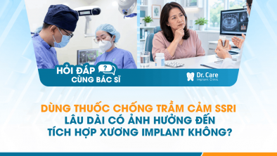 [HỎI ĐÁP BÁC SĨ]: Dùng thuốc chống trầm cảm SSRI lâu dài có ảnh hưởng đến tích hợp xương Implant không?