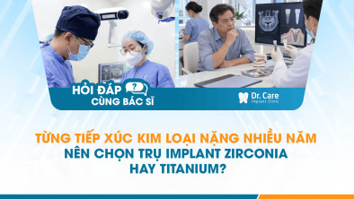 [HỎI ĐÁP BÁC SĨ]: Từng tiếp xúc kim loại nặng nhiều năm, nên chọn trụ Implant zirconia hay titanium?